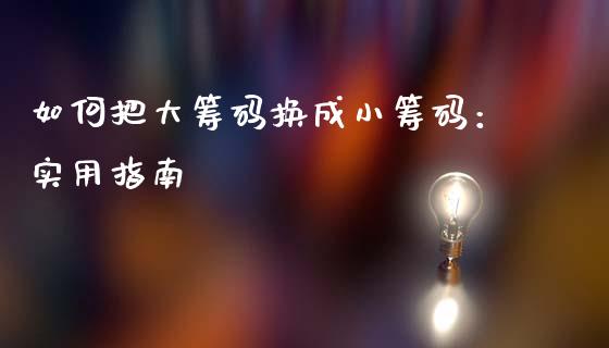 如何把大筹码换成小筹码：实用指南_https://m.apzhendong.com_全球经济_第1张