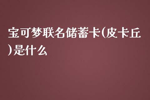 宝可梦联名储蓄卡(皮卡丘)是什么_https://m.apzhendong.com_财务分析_第1张