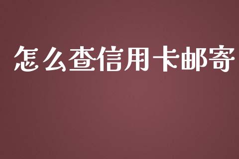 怎么查信用卡邮寄_https://m.apzhendong.com_全球经济_第1张