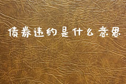 债券违约是什么意思_https://m.apzhendong.com_期货行情_第1张