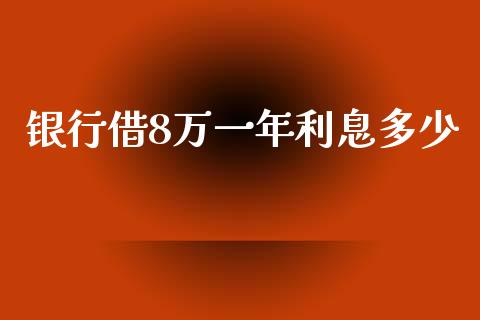 银行借8万一年利息多少_https://m.apzhendong.com_财经资讯_第1张