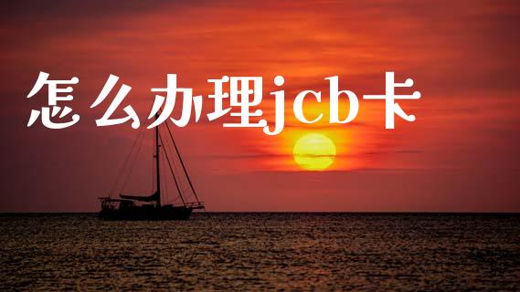 怎么办理jcb卡_https://m.apzhendong.com_期货行情_第1张