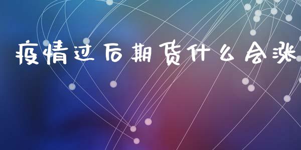 疫情过后期货什么会涨_https://m.apzhendong.com_财经资讯_第1张