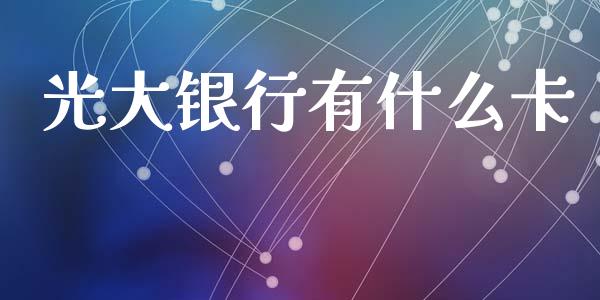 光大银行有什么卡_https://m.apzhendong.com_期货行情_第1张