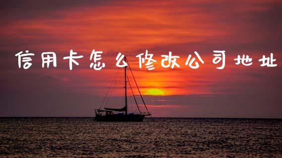 信用卡怎么修改公司地址_https://m.apzhendong.com_财务分析_第1张