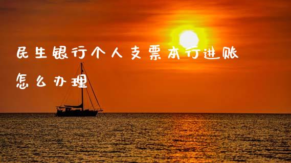 民生银行个人支票本行进账怎么办理_https://m.apzhendong.com_财务分析_第1张