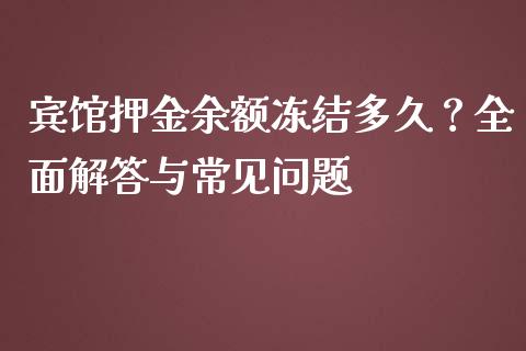 宾馆押金余额冻结多久？全面解答与常见问题_https://m.apzhendong.com_全球经济_第1张