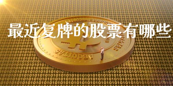 最近复牌的股票有哪些_https://m.apzhendong.com_期货行情_第1张