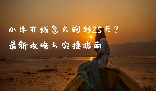 小牛在线怎么刷到25元？最新攻略与实操指南_https://m.apzhendong.com_全球经济_第1张