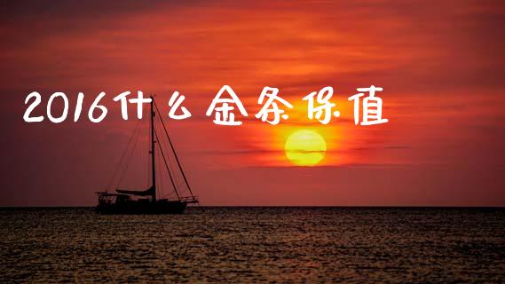 2O16什么金条保值_https://m.apzhendong.com_期货行情_第1张