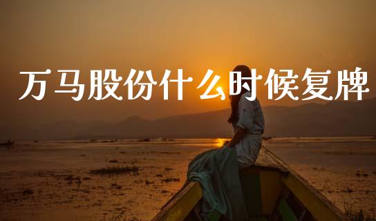 万马股份什么时候复牌_https://m.apzhendong.com_全球经济_第1张