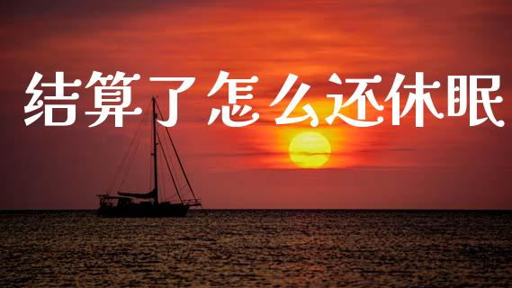 结算了怎么还休眠_https://m.apzhendong.com_财经资讯_第1张