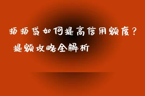 拍拍贷如何提高信用额度？ 提额攻略全解析_https://m.apzhendong.com_全球经济_第1张