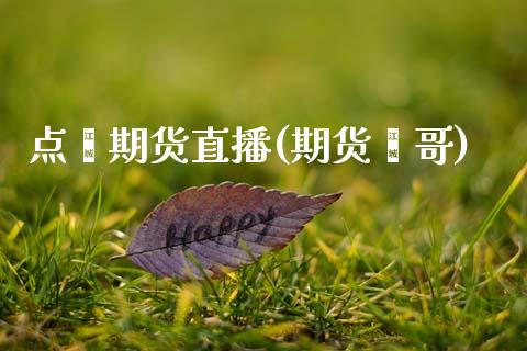 点鑫期货直播(期货鑫哥)_https://m.apzhendong.com_财经资讯_第1张