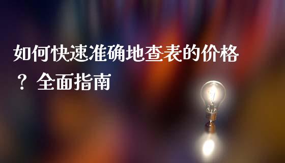 如何快速准确地查表的价格？ 全面指南_https://m.apzhendong.com_全球经济_第1张