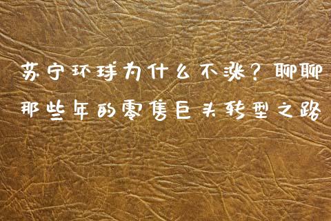 苏宁环球为什么不涨？聊聊那些年的零售巨头转型之路_https://m.apzhendong.com_全球经济_第1张