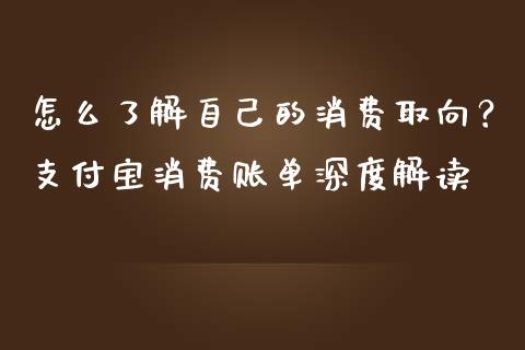 怎么了解自己的消费取向？支付宝消费账单深度解读_https://m.apzhendong.com_全球经济_第1张