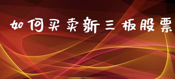 如何买卖新三板股票_https://m.apzhendong.com_全球经济_第1张