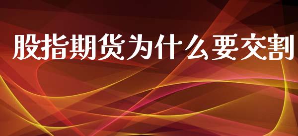 股指期货为什么要交割_https://m.apzhendong.com_财经资讯_第1张