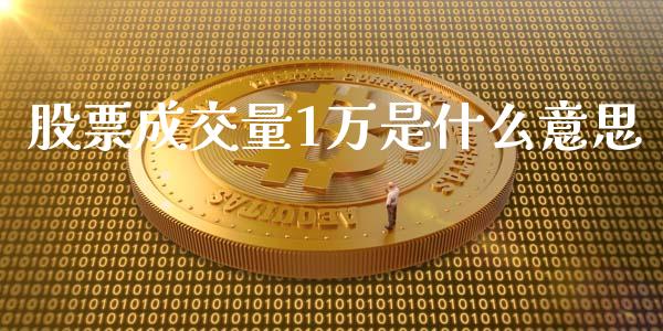 股票成交量1万是什么意思_https://m.apzhendong.com_全球经济_第1张