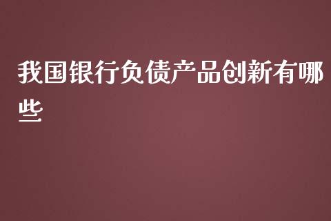 我国银行负债产品创新有哪些_https://m.apzhendong.com_财经资讯_第1张