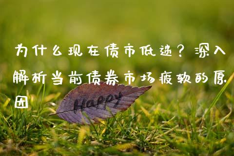 为什么现在债市低迷？深入解析当前债券市场疲软的原因_https://m.apzhendong.com_财务分析_第1张
