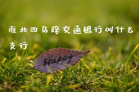 淮北四马路交通银行叫什么支行_https://m.apzhendong.com_财经资讯_第1张