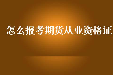 怎么报考期货从业资格证_https://m.apzhendong.com_财务分析_第1张