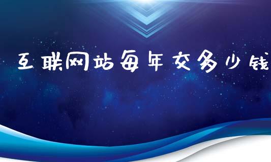 互联网站每年交多少钱_https://m.apzhendong.com_期货行情_第1张