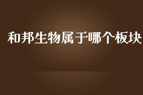 和邦生物属于哪个板块_https://m.apzhendong.com_全球经济_第1张