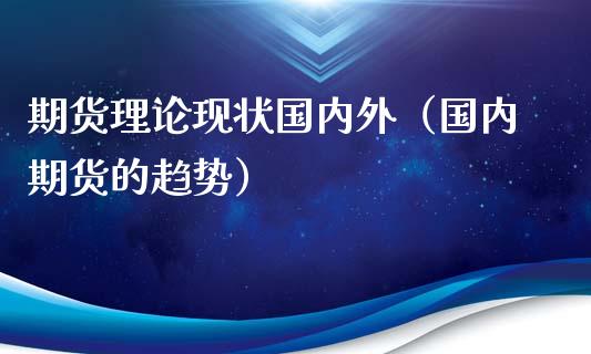 期货理论现状国内外（国内期货的趋势）_https://m.apzhendong.com_财务分析_第1张