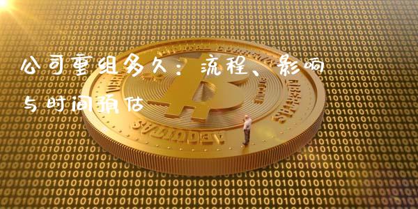 公司重组多久:流程、影响与时间预估_财经资讯_第1张_财经资讯_财务分析_全球经济_期货行情 公司重组多久:流程、影响与时间预估_https://m.apzhendong.com_财经资讯_第1张