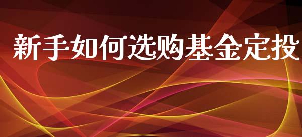 新手如何选购基金定投_https://m.apzhendong.com_期货行情_第1张
