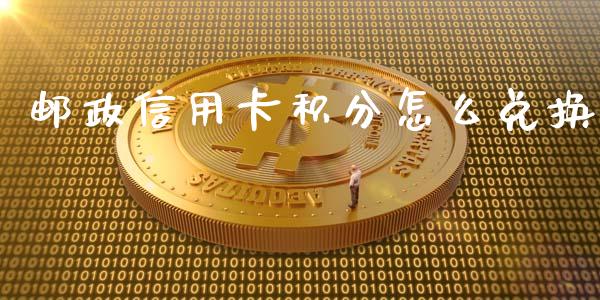 邮政信用卡积分怎么兑换_https://m.apzhendong.com_财经资讯_第1张