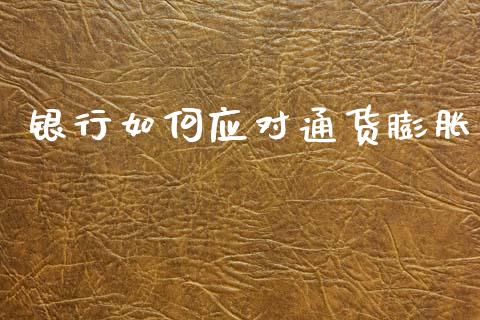 银行如何应对通货膨胀_https://m.apzhendong.com_全球经济_第1张