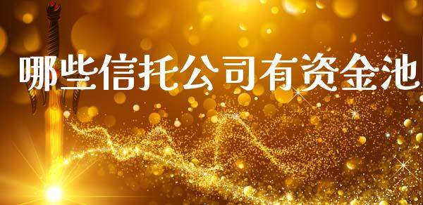 哪些信托公司有资金池_https://m.apzhendong.com_财务分析_第1张