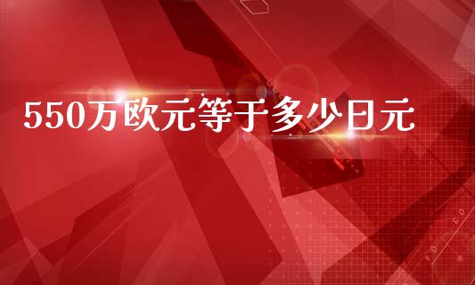 550万欧元等于多少日元_https://m.apzhendong.com_全球经济_第1张