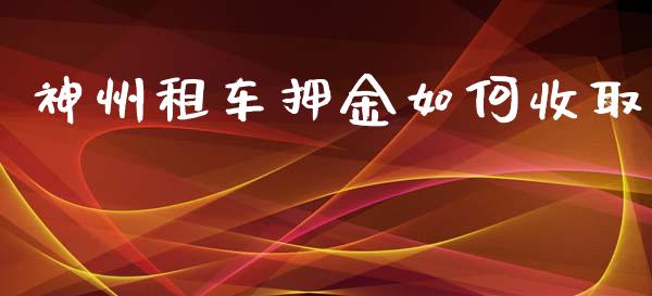 神州租车押金如何收取_https://m.apzhendong.com_期货行情_第1张