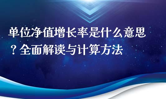 单位净值增长率是什么意思？全面解读与计算方法_https://m.apzhendong.com_期货行情_第1张