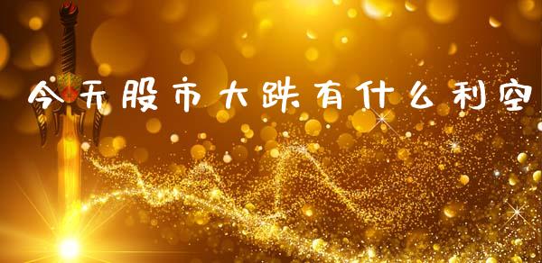 今天股市大跌有什么利空_https://m.apzhendong.com_全球经济_第1张