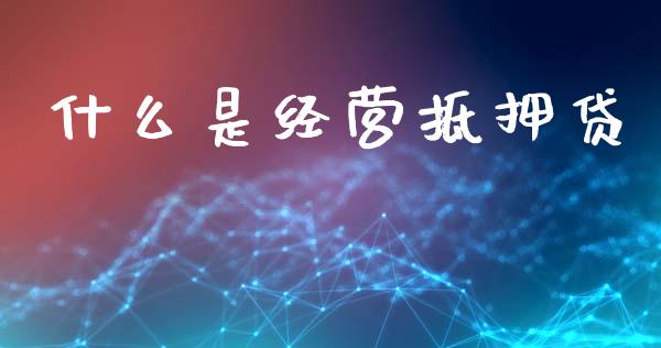 什么是经营抵押贷_https://m.apzhendong.com_财务分析_第1张