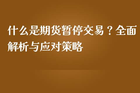 什么是期货暂停交易？全面解析与应对策略_https://m.apzhendong.com_期货行情_第1张