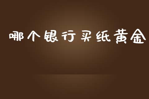 哪个银行买纸黄金_https://m.apzhendong.com_财经资讯_第1张