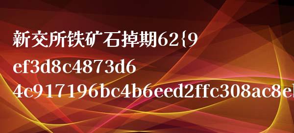 新交所铁矿石掉期62%铁矿粉详解：交易、影响及市场解读_https://m.apzhendong.com_期货行情_第1张