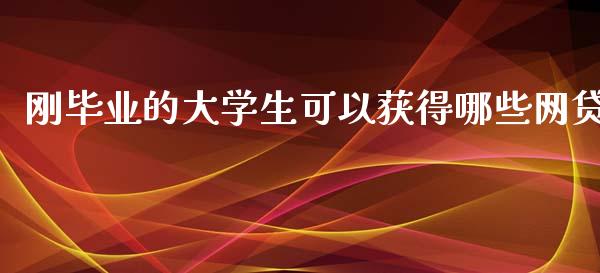 刚毕业的大学生可以获得哪些网贷_https://m.apzhendong.com_全球经济_第1张