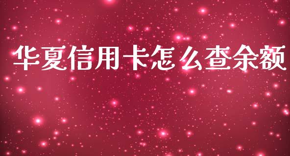 华夏信用卡怎么查余额_https://m.apzhendong.com_财经资讯_第1张