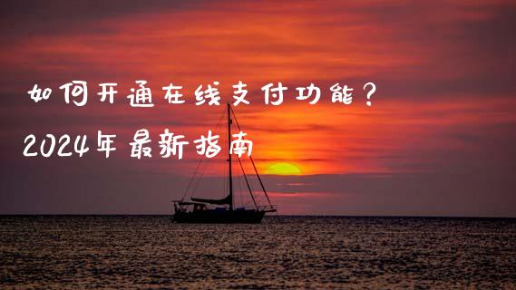 如何开通在线支付功能？ 2024年最新指南_https://m.apzhendong.com_期货行情_第1张