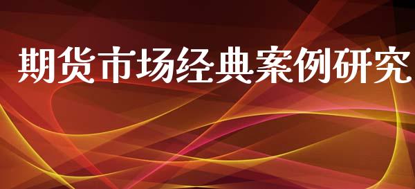 期货市场经典案例研究_https://m.apzhendong.com_全球经济_第1张