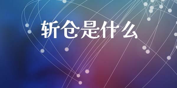 斩仓是什么_https://m.apzhendong.com_期货行情_第1张