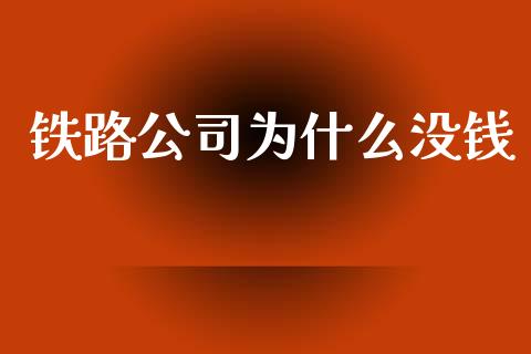 铁路公司为什么没钱_https://m.apzhendong.com_全球经济_第1张
